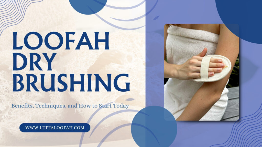 Loofah Dry Brushing Benefits and Techniques 2026 Luffaloofah