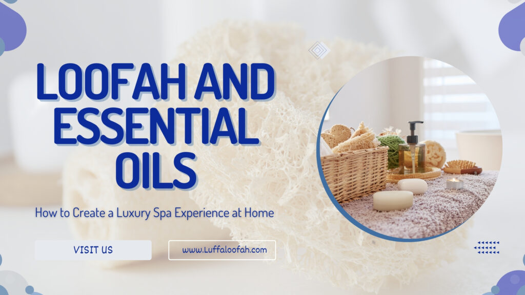 Loofah Essential Oils Spa Guide Home Luxury Tips 2026 Luffaloofah Nature's Best Scrubber, Delivered to Your Door