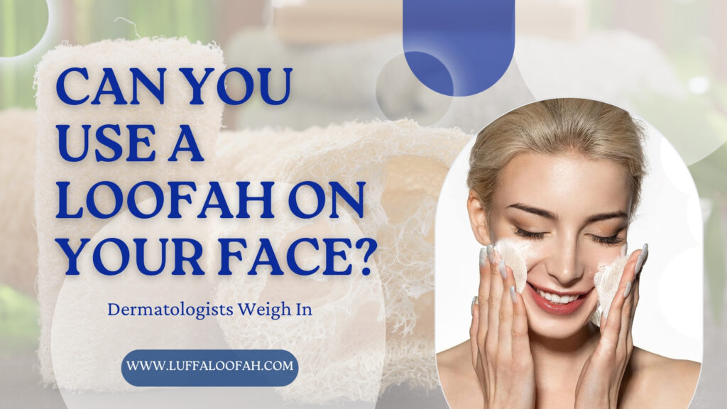 Loofah for Face Safe Use Tips and Expert Advice 2026 Luffaloofah