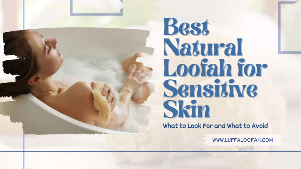 Loofah for Sensitive Skin Expert Guide 2026 Luffaloofah