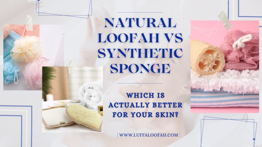 Natural Loofah vs Synthetic Sponge Skin Benefits 2026 Luffaloofah